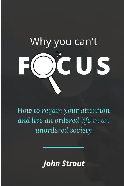 Why You Can't Focus: How to regain your attention and live an ordered life in an unordered society - Paperback
