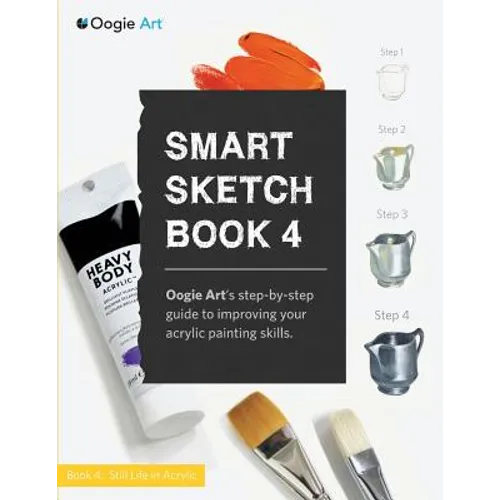 Smart Sketch Book 4: Oogie Art's step-by-step- guide to painting still life objects in acrylic - Paperback