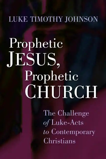 Prophetic Jesus, Prophetic Church: The Challenge of Luke-Acts to Contemporary Christians - Paperback