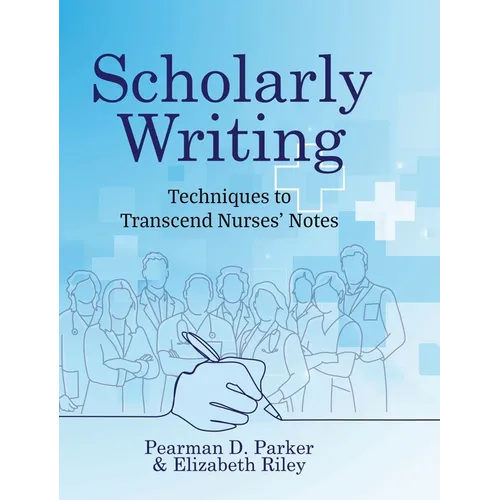 Scholarly Writing: Techniques to Transcend Nurses' Notes - Hardcover