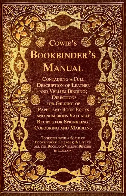 Cowie's Bookbinder's Manual - Containing a Full Description of Leather and Vellum Binding; Directions for Gilding of Paper and Book Edges and numerous - Paperback