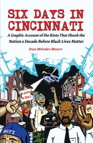 Six Days in Cincinnati: A Graphic Account of the Riots That Shook the Nation a Decade Before Black Lives Matter - Paperback