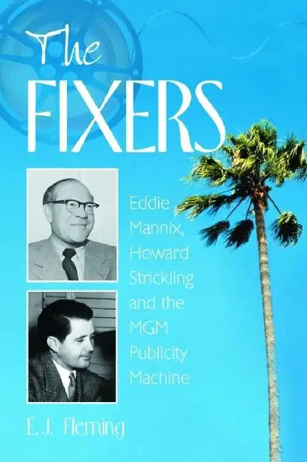 The Fixers: Eddie Mannix, Howard Strickling and the MGM Publicity Machine - Paperback