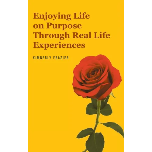 Enjoying Life on Purpose Through Real Life Experiences - Hardcover