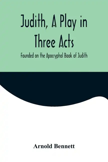Judith, a Play in Three Acts; Founded on the Apocryphal Book of Judith - Paperback