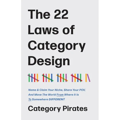 The 22 Laws of Category Design: Name & Claim Your Niche, Share Your POV, And Move The World From Where It Is To Somewhere Different - Paperback