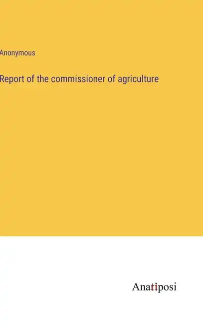 Report of the commissioner of agriculture - Hardcover