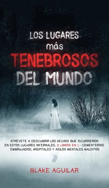 Los Lugares más Tenebrosos del Mundo: Atrévete a Descubrir los Hechos que Ocurrieron en Estos Lugares Infernales. 2 Libros en 1 - Cementerios Embrujad - Hardcover