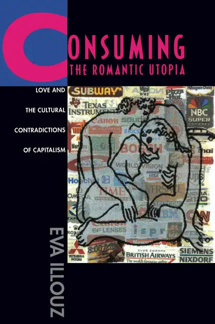 Consuming the Romantic Utopia: Love and the Cultural Contradictions of Capitalism - Paperback