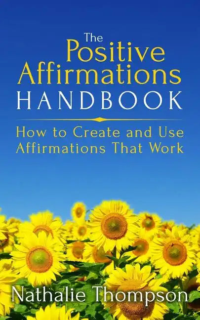 The Positive Affirmations Handbook: How to Create and Use Affirmations That Work - Paperback