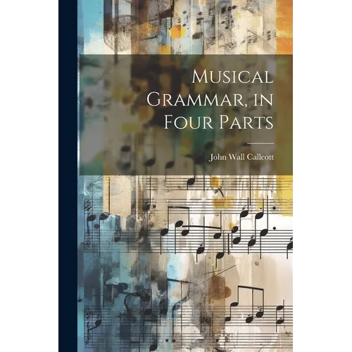 Musical Grammar, in Four Parts - Paperback