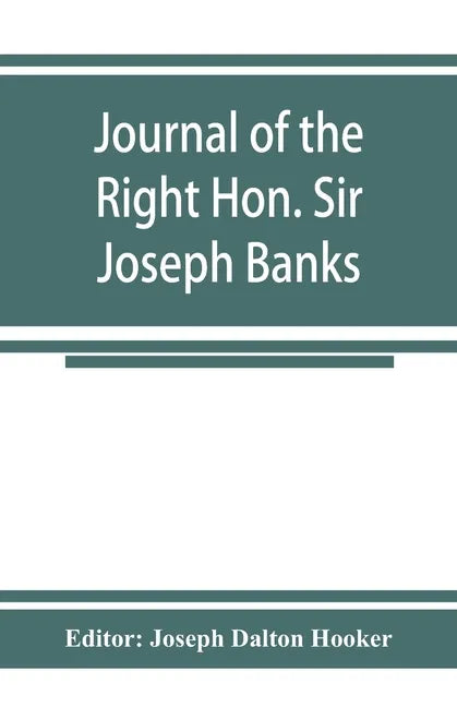 Journal of the Right Hon. Sir Joseph Banks; during Captain Cook's first voyage in H.M.S. Endeavour in 1768-71 to Terra del Fuego, Otahite, New Zealand - Paperback