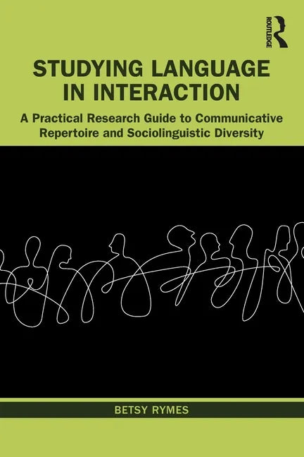 Studying Language in Interaction: A Practical Research Guide to Communicative Repertoire and Sociolinguistic Diversity - Paperback