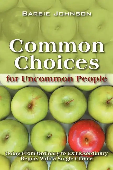 Common Choices for Uncommon People: Going from Ordinary to Extraordinary with a Single Choice - Paperback
