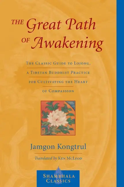 The Great Path of Awakening: The Classic Guide to Lojong, a Tibetan Buddhist Practice for Cultivating the Heart of Compassion - Paperback