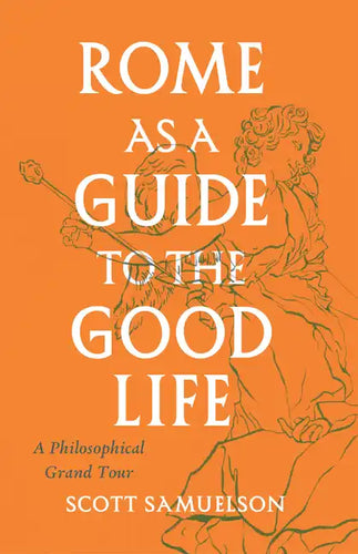 Rome as a Guide to the Good Life: A Philosophical Grand Tour - Paperback