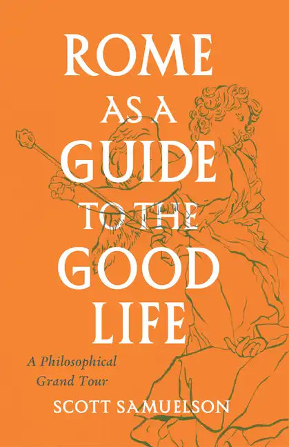 Rome as a Guide to the Good Life: A Philosophical Grand Tour - Paperback