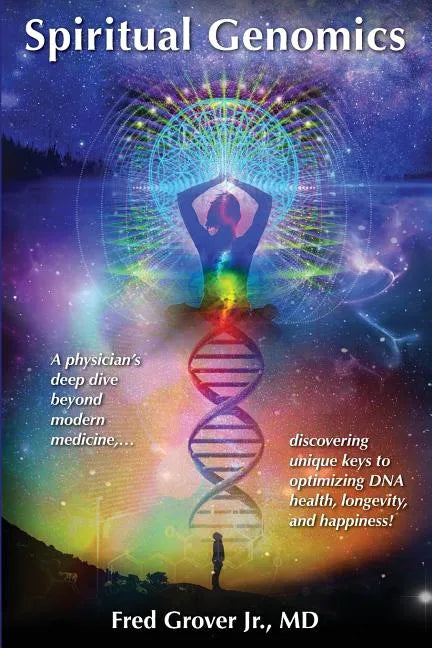 Spiritual Genomics: A physician's deep dive beyond modern medicine, discovering unique keys to optimizing DNA health, longevity, and happiness! - Paperback