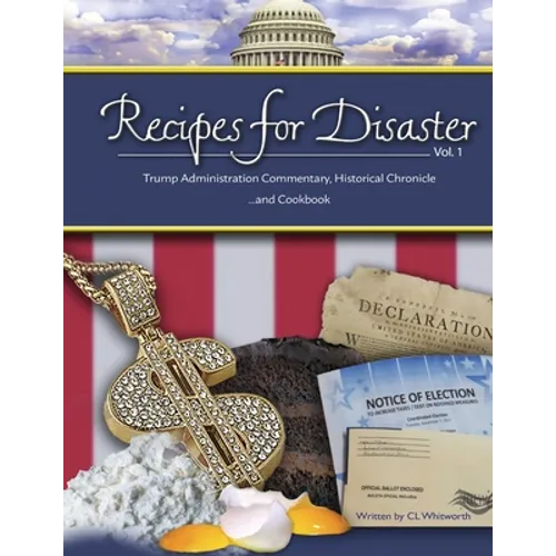 Recipes for Disaster: Trump Administration Commentary, Historical Chronicle and Cookbook - Paperback