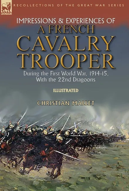 Impressions & Experiences of a French Cavalry Trooper During the First World War, 1914-15, With the 22nd Dragoons - Hardcover
