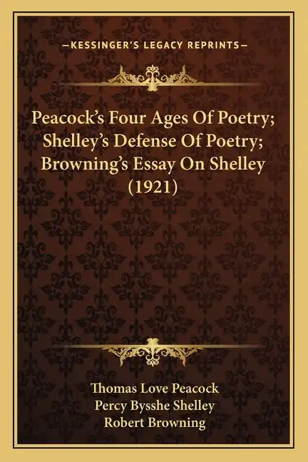 Peacock's Four Ages Of Poetry; Shelley's Defense Of Poetry; Browning's Essay On Shelley (1921) - Paperback
