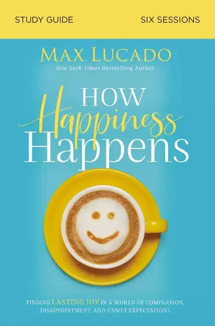How Happiness Happens Study Guide: Finding Lasting Joy in a World of Comparison, Disappointment, and Unmet Expectations - Paperback