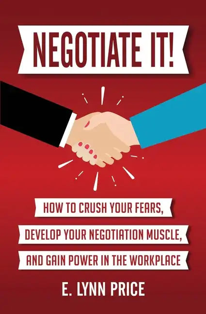Negotiate It!: How to Crush Your Fears, Develop Your Negotiation Muscle, and Gain Power in the Workplace - Paperback