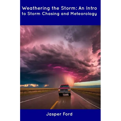 Weathering the Storm: An Intro to Storm Chasing and Meteorology - Paperback
