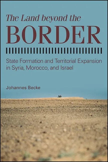 The Land beyond the Border: State Formation and Territorial Expansion in Syria, Morocco, and Israel - Paperback