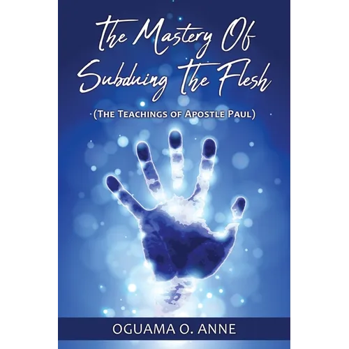 The Mastery of Subduing the Flesh: (The teachings of Apostle Paul) - Paperback