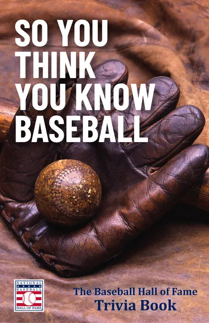 So You Think You Know Baseball: The Baseball Hall of Fame Trivia Book - Paperback