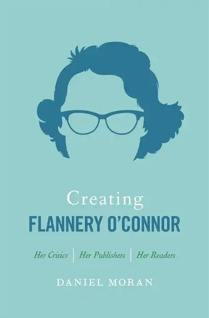 Creating Flannery O'Connor: Her Critics, Her Publishers, Her Readers - Paperback