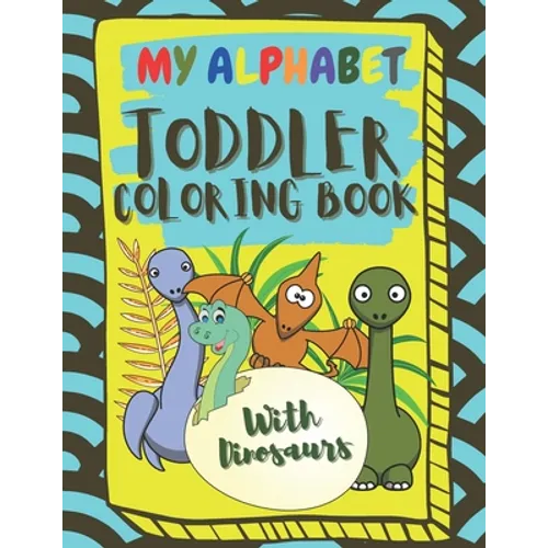 My Alphabet Toddler Coloring Book With Dinosaurs: Fun and Easy Coloring Book For Toddlers and Kids Ages 2, 3, 4 & 5 - Paperback
