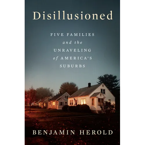 Disillusioned: Five Families and the Unraveling of America's Suburbs - Hardcover
