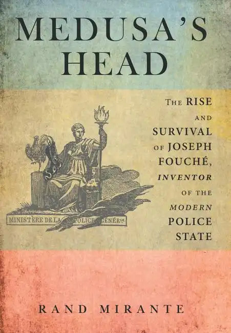 Medusa's Head: The Rise and Survival of Joseph Fouché, Inventor of the Modern Police State - Hardcover