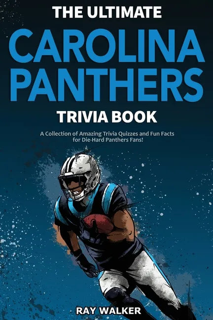 The Ultimate Carolina Panthers Trivia Book: A Collection of Amazing Trivia Quizzes and Fun Facts for Die-Hard Panthers Fans! - Paperback