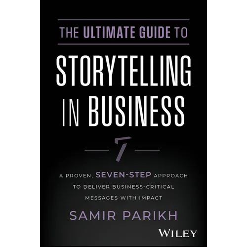 The Ultimate Guide to Storytelling in Business: A Proven, Seven-Step Approach to Deliver Business-Critical Messages with Impact - Hardcover