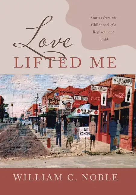 Love Lifted Me: Stories from the Childhood of a Replacement Child - Hardcover