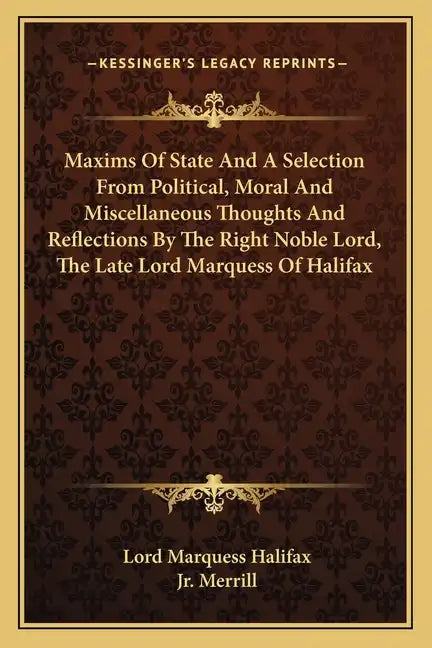 Maxims of State and a Selection from Political, Moral and Miscellaneous Thoughts and Reflections by the Right Noble Lord, the Late Lord Marquess of Ha - Paperback