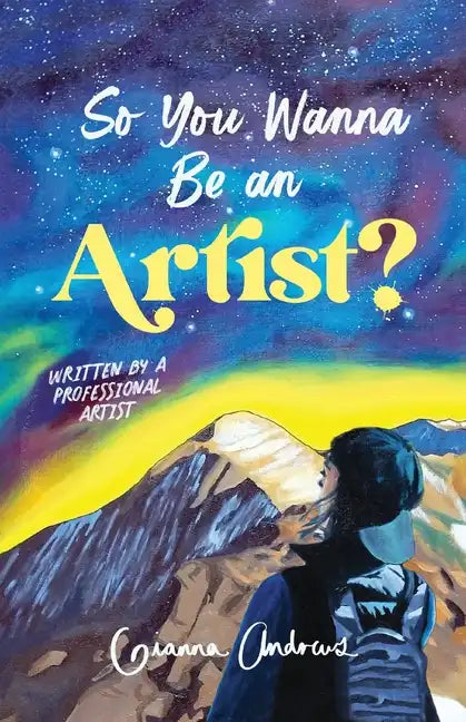 So You Wanna Be an Artist?: Written by a Professional Artist - Paperback