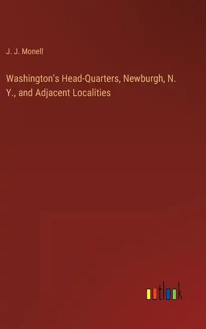 Washington's Head-Quarters, Newburgh, N. Y., and Adjacent Localities - Hardcover