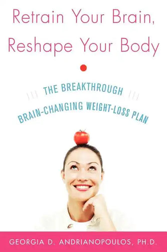 Retrain Your Brain, Reshape Your Body: The Breakthrough Brain-Changing Weight-Loss Plan - Paperback