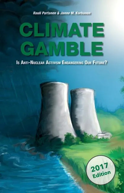 Climate Gamble: Is Anti-Nuclear Activism Endangering Our Future? (2017 edition) - Paperback