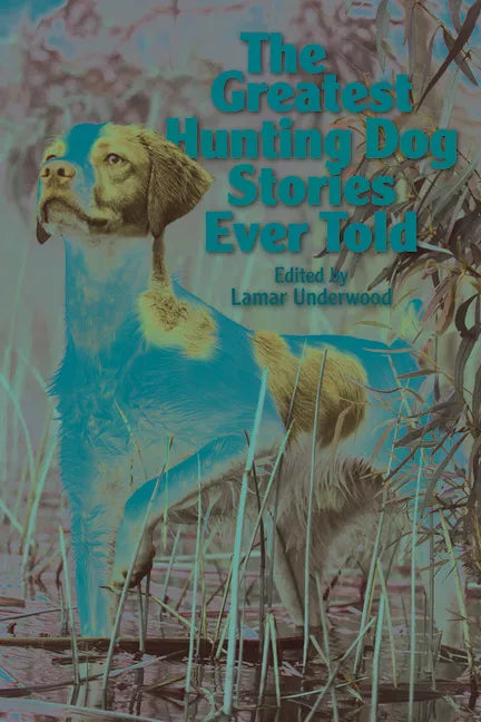 The Greatest Hunting Dog Stories Ever Told - Paperback