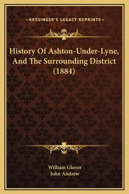 History Of Ashton-Under-Lyne, And The Surrounding District (1884) - Hardcover