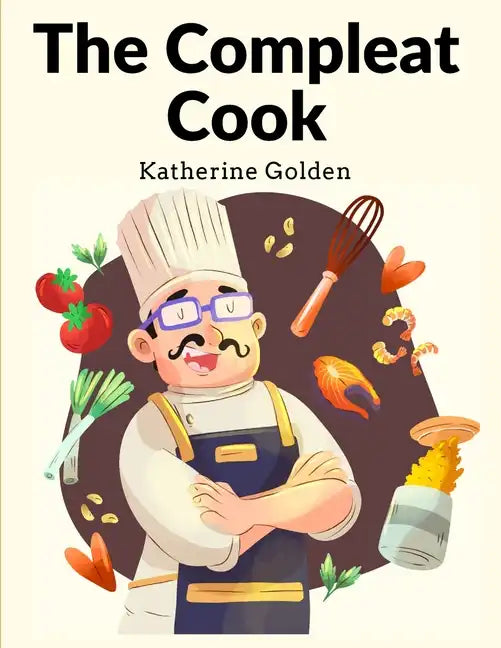 The Compleat Cook: Expertly Prescribing The Most Ready Wayes, Whether Italian, Spanish Or French - Paperback