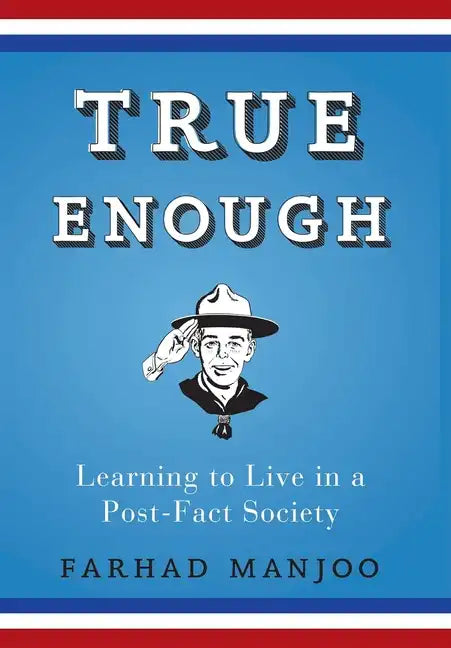 True Enough: Learning to Live in a Post-Fact Society - Hardcover