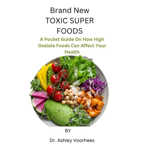 Brand New Toxic Super Foods: A Pocket Guide On How High Oxalate Foods Can Affect Your Health - Paperback