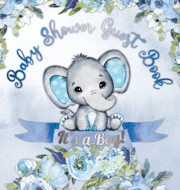 It's a Boy! Baby Shower Guest Book: A Joyful Event with Elephant & Blue Theme, Personalized Wishes, Parenting Advice, Sign-In, Gift Log, Keepsake Phot - Hardcover