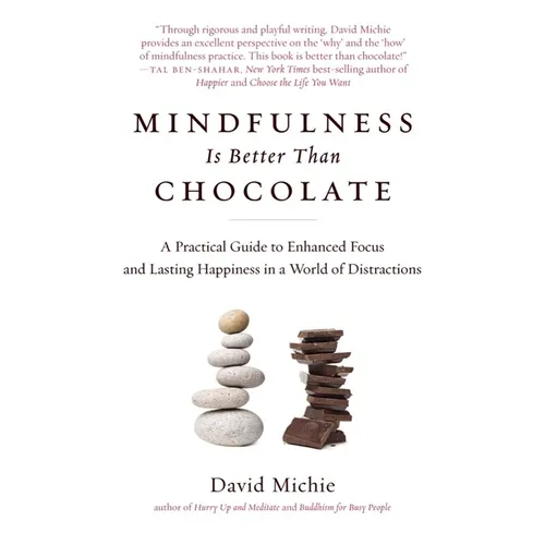 Mindfulness Is Better Than Chocolate: A Practical Guide to Enhanced Focus and Lasting Happiness in a World of Distractions - Paperback